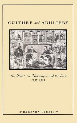 Culture and Adultery: The Novel, the Newspaper, and the Law, 1857-1914 by Barbara Leckie