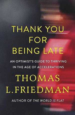 {{Thank You for Being Late Thomas L. Friedman}}Thank You for Being Late by Thomas L. Friedman, Thomas L. Friedman