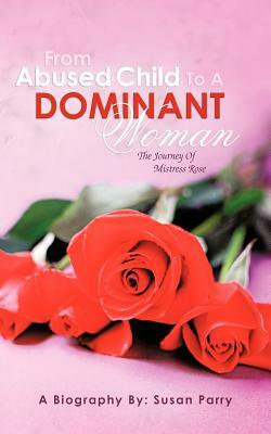 From Abused Child to a Dominant Woman: The Journey of Mistress Rose by Susan Parry