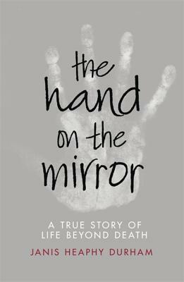 The Hand on the Mirror: Life Beyond Death by Janis Heaphy Durham