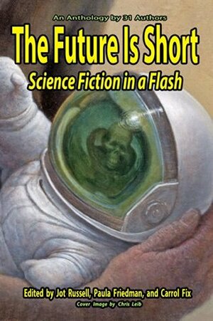 The Future Is Short: Science Fiction in a Flash by D.C. Mills, Mike Boggia, Andrew Gurcak, Karl J. Morgan, Kalifer Deil, Jon Ricson, Joanna Lamprey, Carrol Fix, Nonen Titi, Andy Lake, J.R. O'Neill, Jeremy Lichtman, J.J. Alleson, Sam Bellotto Jr., Marianne G. Petrino, Tom Tinney, Thaddeus Howze, Jot Russell, W.A. Fix, Paula Friedman, Gene Hilgreen, Ami L. Hart, Andy McKell, Allen Quintana, Richard Bunning, Helmuth Kump, J.D. Mitchell, Amos Parker, Lars Carlson, J.F. Williams, Sharon M. Kraftchak