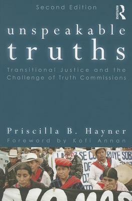 Unspeakable Truths: Transitional Justice and the Challenge of Truth Commissions by Priscilla B. Hayner