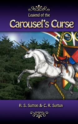 Legend of the Carousel's Curse by C. R. Sutton, H. S. Sutton