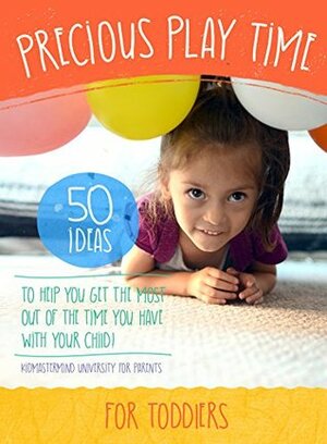 Precious Play Time: 50 Ideas To Help You Get The Most Out of The Time You Have With Your Child by Innovate Media, KidMastermind