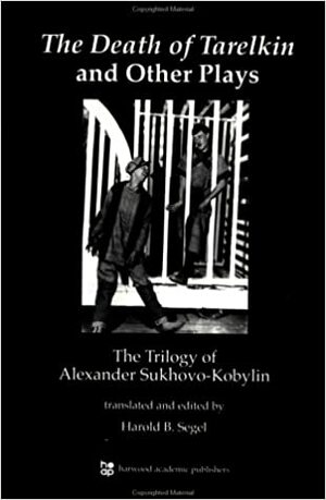 Death Of Tarelkin And Other Plays: The Trilogy Of Alexander Sukhovo Kobylin (Russian Theatre Archive Series ; Vol. 7)) by Alexander Sukhovo-Kobylin, Harold B. Segel