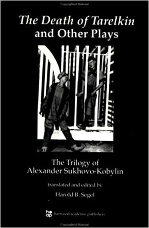 Death Of Tarelkin And Other Plays: The Trilogy Of Alexander Sukhovo Kobylin (Russian Theatre Archive Series ; Vol. 7)) by Harold B. Segel, Alexander Sukhovo-Kobylin