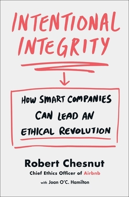 Intentional Integrity: How Smart Companies Can Lead an Ethical Revolution by Robert Chesnut