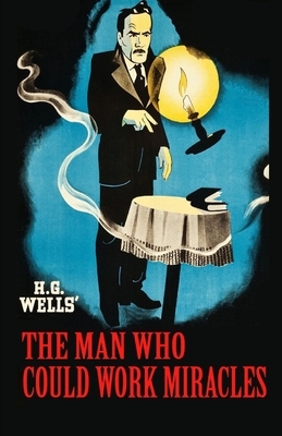 The Man Who Could Work Miracles Illustrated by H.G. Wells