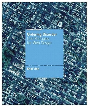 Ordering Disorder: Grid Principles for Web Design by Khoi Vinh