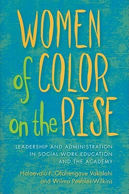 Women of Color on the Rise: Leadership and Administration in Social Work Education and the Academy by 