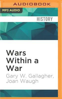 Wars Within a War: Controversy and Conflict Over the American Civil War by Joan Waugh, Gary W. Gallagher