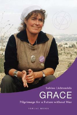 Grace. Pilgrimage for a Future Without War by Sabine Lichtenfels