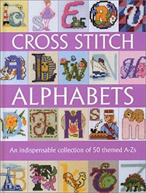 Cross Stitch Alphabets by Anne Wilson, Lucie Heaton, Helen Philipps, Susan Penny, Caroline Palmer, Claire Crompton, Sue Cook, Maria Diaz, Lesley Teare