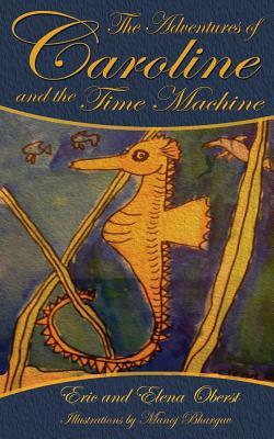 The Adventures of Caroline: and the Time Machine by Eric R. Oberst, Elena K. Oberst