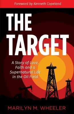 The Target: A Story of Love, Faith and a Supernatural Life in the Oil Field by Marilyn Wheeler