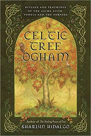 Celtic Tree Ogham: Rituals and Teachings of the Aicme Ailim Vowels and the Forfeda by Sharlyn Hidalgo