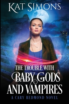 The Trouble with Baby Gods and Vampires: A Cary Redmond Novel by Kat Simons
