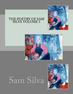 The poetry of sam silva volume 1 by Sam Silva