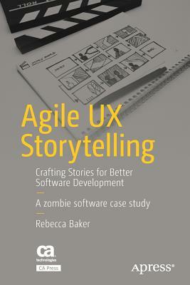 Agile UX Storytelling: Crafting Stories for Better Software Development by Rebecca Baker