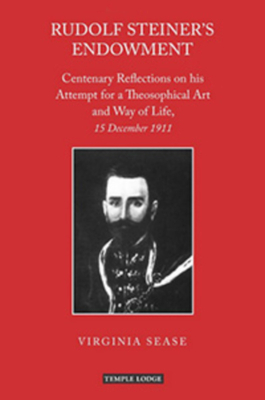 Rudolf Steiner's Endowment: Centenary Reflections on His Attempt for a Theosophical Art and Way of Life, 15 December 1911 by Virginia Sease