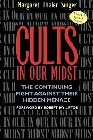 Cults in Our Midst: The Continuing Fight Against Their Hidden Menace by Robert Jay Lifton, Margaret Thaler Singer