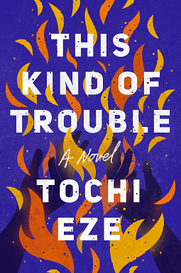 This Kind of Trouble: A Novel by Tochi Eze