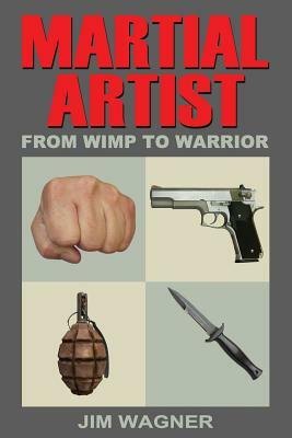 Martial Artist: From Wimp to Warrior by Jim Wagner