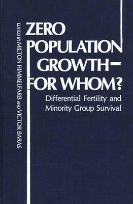Zero Population Growth--For Whom: ? Differential Fertility and Minority Group Survival by Victor Baras, Milton Himmelfarb, Unknown