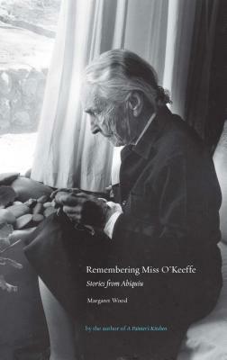 Remembering Miss O'Keeffe: Stories from Abiquiu: Stories from Abiquiu by Margaret Wood