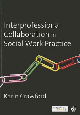 Interprofessional Collaboration in Social Work Practice by Karin Crawford
