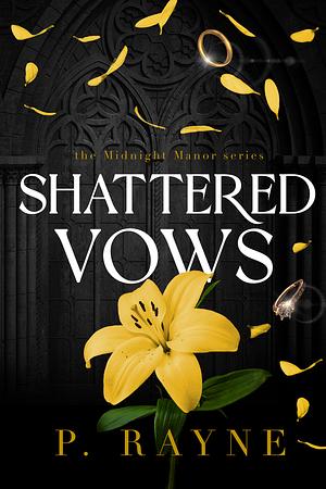 Shattered Vows: A dark, out for revenge, billionaire romance by P. Rayne