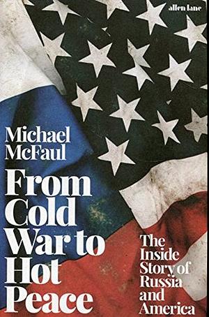 From Cold War to Hot Peace: The Inside Story of Russia and America by Michael McFaul