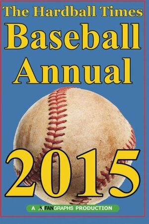 The Hardball Times Baseball Annual 2015 by Dave Studenmund, Paul Swydan