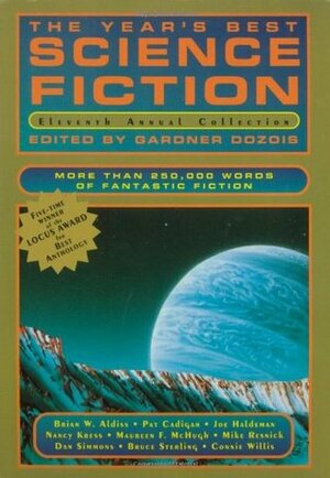 The Year's Best Science Fiction: Eleventh Annual Collection by Greg Egan, Nancy Kress, Connie Willis, Brian W. Aldiss, Rebecca Ore, Bruce Sterling, Mark Rich, Robert Reed, Mike Resnick, Jack Cady, Stephen Baxter, David B. Kisor, G. David Nordley, Pat Cadigan, Gardner Dozois, Neal Barrett Jr., Joe Haldeman, Dan Simmons, Don Webb, William Browning Spencer, Steven Utley, Charles Sheffield, Maureen F. McHugh, Walter Jon Williams, Ian R. MacLeod