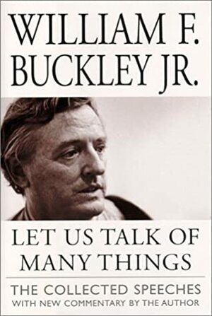 Let Us Talk of Many Things: The Collected Speeches by William F. Buckley Jr.