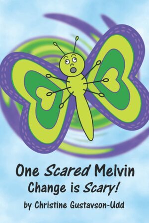 One Scared Melvin- Change is Scary! by Christine Gustavson-Udd