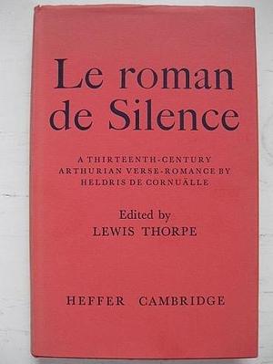 Le Roman de Silence: A Thirteenth-Century Arthurian Verse-Romance by Lewis Thorpe, Heldris de Cornualles, Heldris de Cornualles