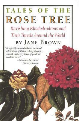 Tales of the Rose Tree: Ravishing Rhododendrons and Their Travels Around the World by Jane Brown