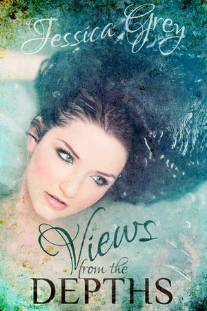 Views from the Depths by Jessica Grey