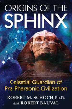Origins of the Sphinx: Celestial Guardian of Pre-Pharaonic Civilization by Robert Bauval, Robert M. Schoch