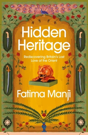 Hidden Heritage: Rediscovering Britain's Lost Love of the Orient by Fatima Manji