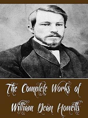 The Complete Works of William Dean Howells by William Dean Howells