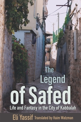 The Legend of Safed: Life and Fantasy in the City of Kabbalah by Eli Yassif