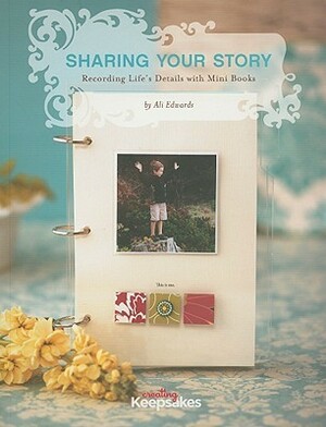 Sharing Your Story: Recording Life's Moments in Mini Albums by Ali Edwards