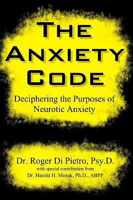 The Anxiety Code: Deciphering the Purposes of Neurotic Anxiety by Roger Di Pietro