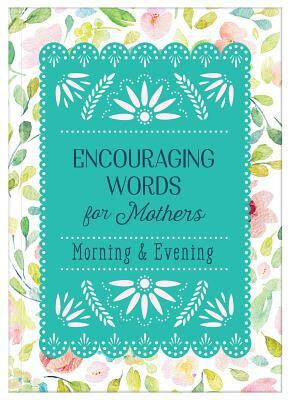 Encouraging Words for Mothers: Morning & Evening by Michelle Medlock Adams