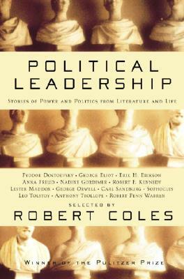 Political Leadership: Stories of Power and Politics from Literature and Life by Robert Coles, George Eliot, George Orwell