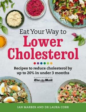 Eat Your Way to Lower Cholesterol: Recipes to Reduce Cholesterol by Up to 20% in Under 3 Months by Ian Marber, Laura Corr, Sarah Schenker