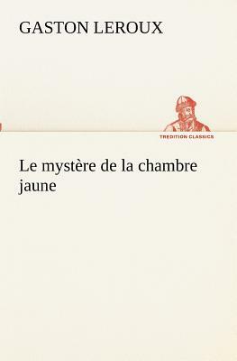 Le Mystère de la Chambre Jaune by Gaston Leroux