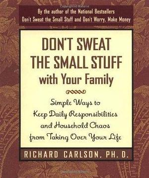 Don't Sweat the Small Stuff With Your Family by richard-carlson, richard-carlson